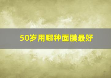 50岁用哪种面膜最好