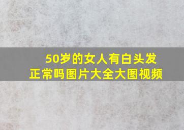 50岁的女人有白头发正常吗图片大全大图视频