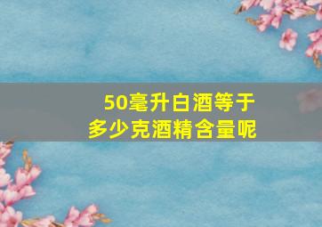 50毫升白酒等于多少克酒精含量呢