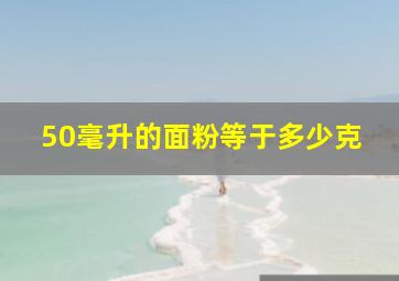 50毫升的面粉等于多少克