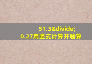 51.3÷0.27用竖式计算并验算