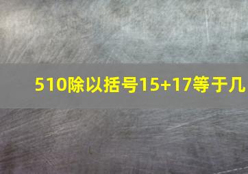 510除以括号15+17等于几