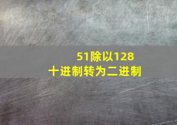 51除以128十进制转为二进制