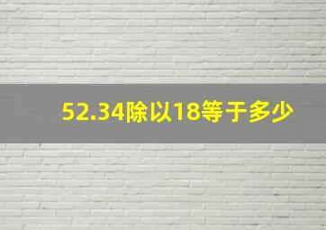 52.34除以18等于多少