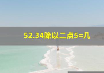 52.34除以二点5=几