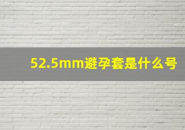 52.5mm避孕套是什么号