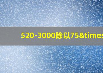 520-3000除以75×6