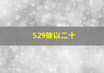 529除以二十