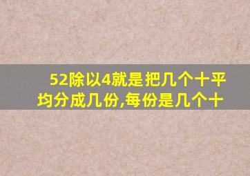 52除以4就是把几个十平均分成几份,每份是几个十