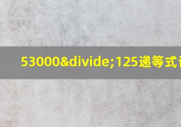 53000÷125递等式计算