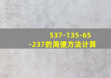 537-135-65-237的简便方法计算