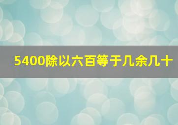 5400除以六百等于几余几十