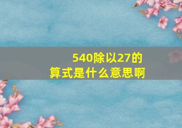 540除以27的算式是什么意思啊