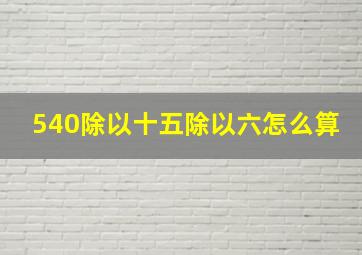 540除以十五除以六怎么算