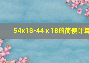 54x18-44ⅹ18的简便计算