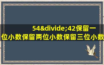 54÷42保留一位小数保留两位小数保留三位小数