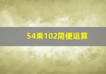 54乘102简便运算