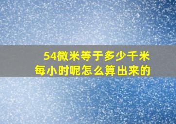 54微米等于多少千米每小时呢怎么算出来的