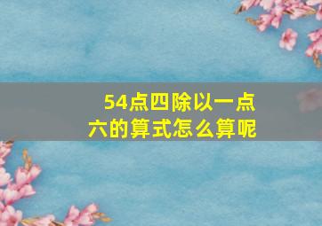 54点四除以一点六的算式怎么算呢