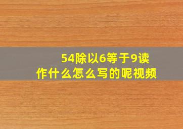 54除以6等于9读作什么怎么写的呢视频