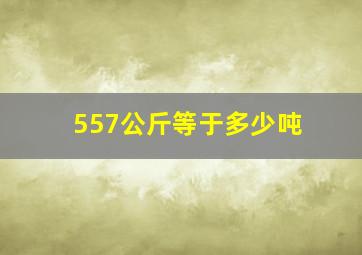 557公斤等于多少吨