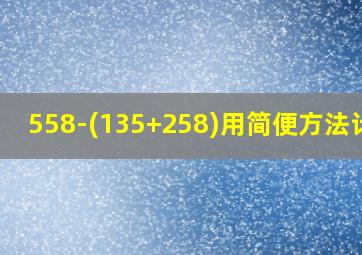 558-(135+258)用简便方法计算