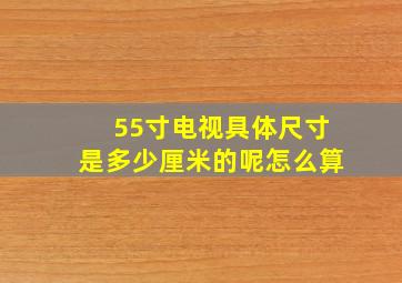 55寸电视具体尺寸是多少厘米的呢怎么算