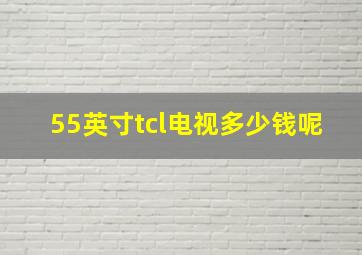 55英寸tcl电视多少钱呢