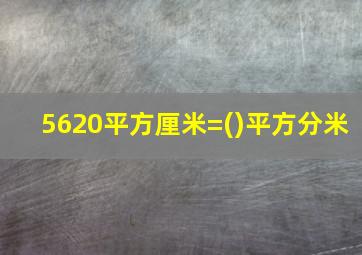 5620平方厘米=()平方分米