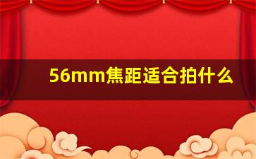 56mm焦距适合拍什么