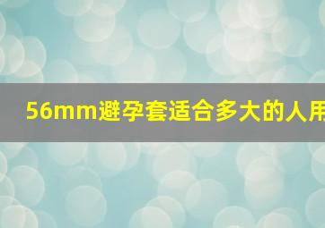 56mm避孕套适合多大的人用