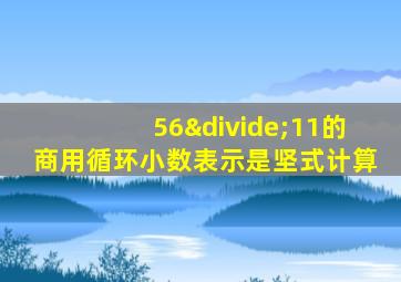 56÷11的商用循环小数表示是坚式计算