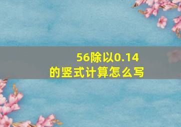 56除以0.14的竖式计算怎么写