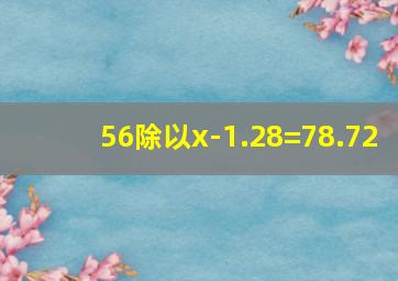 56除以x-1.28=78.72