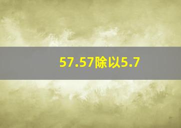 57.57除以5.7