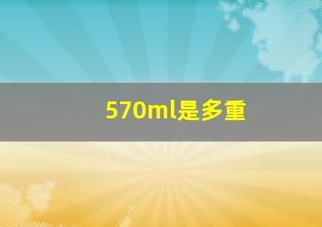 570ml是多重