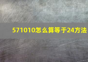 571010怎么算等于24方法