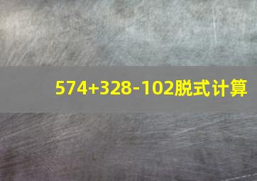 574+328-102脱式计算