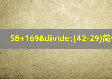 58+169÷(42-29)简便计算