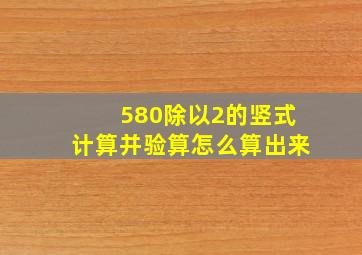 580除以2的竖式计算并验算怎么算出来