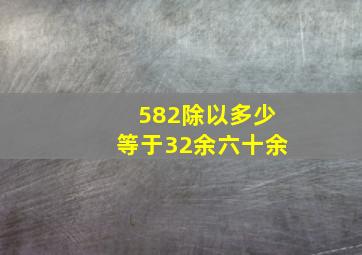 582除以多少等于32余六十余