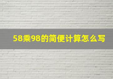 58乘98的简便计算怎么写