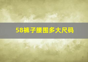 58裤子腰围多大尺码