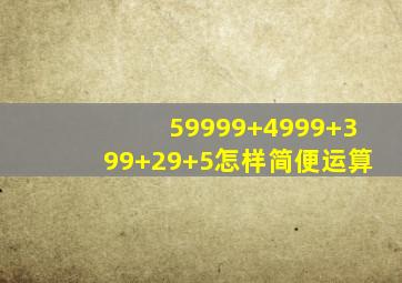 59999+4999+399+29+5怎样简便运算