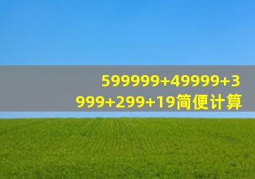 599999+49999+3999+299+19简便计算