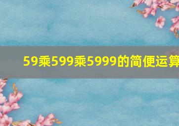 59乘599乘5999的简便运算