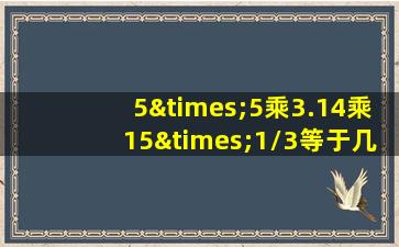 5×5乘3.14乘15×1/3等于几