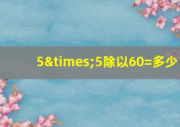 5×5除以60=多少