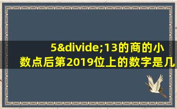 5÷13的商的小数点后第2019位上的数字是几