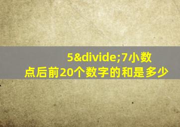 5÷7小数点后前20个数字的和是多少